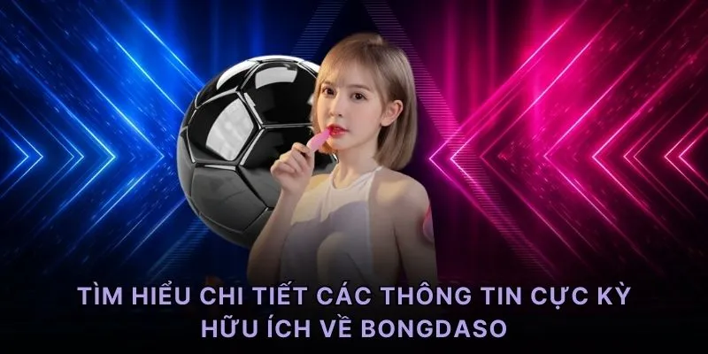 Tìm hiểu chi tiết các thông tin cực kỳ hữu ích về Bongdaso